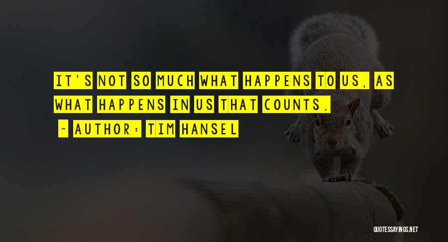 Tim Hansel Quotes: It's Not So Much What Happens To Us, As What Happens In Us That Counts.