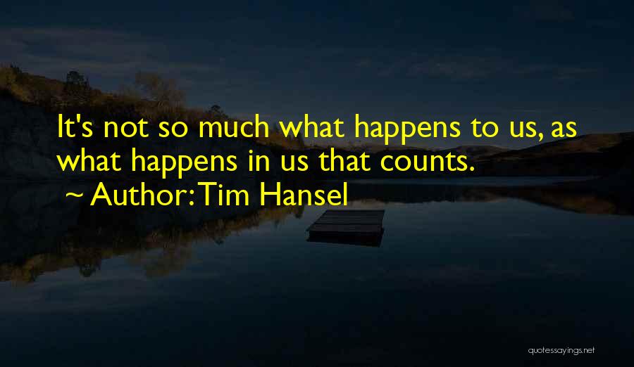 Tim Hansel Quotes: It's Not So Much What Happens To Us, As What Happens In Us That Counts.