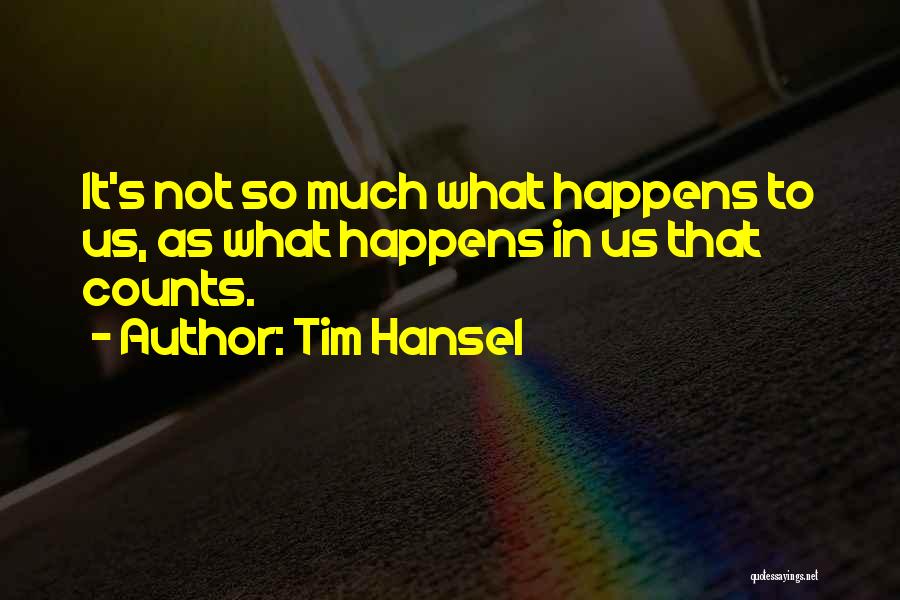 Tim Hansel Quotes: It's Not So Much What Happens To Us, As What Happens In Us That Counts.