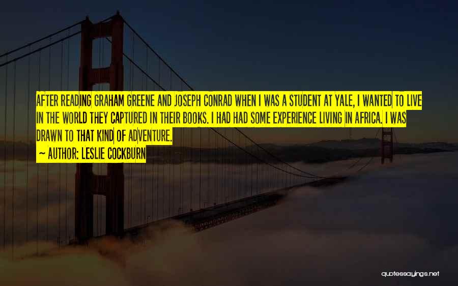 Leslie Cockburn Quotes: After Reading Graham Greene And Joseph Conrad When I Was A Student At Yale, I Wanted To Live In The