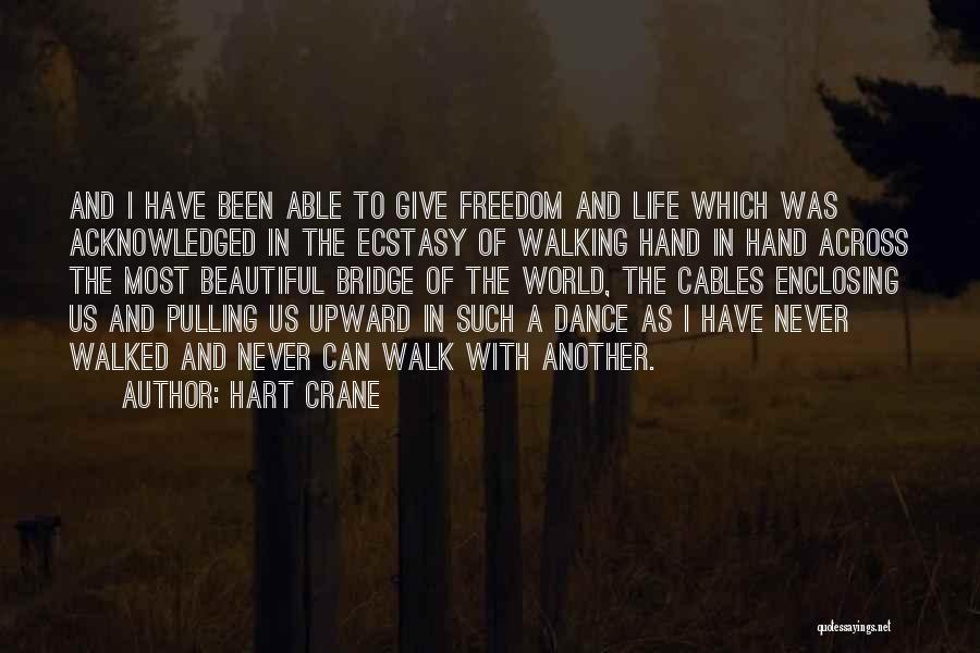 Hart Crane Quotes: And I Have Been Able To Give Freedom And Life Which Was Acknowledged In The Ecstasy Of Walking Hand In