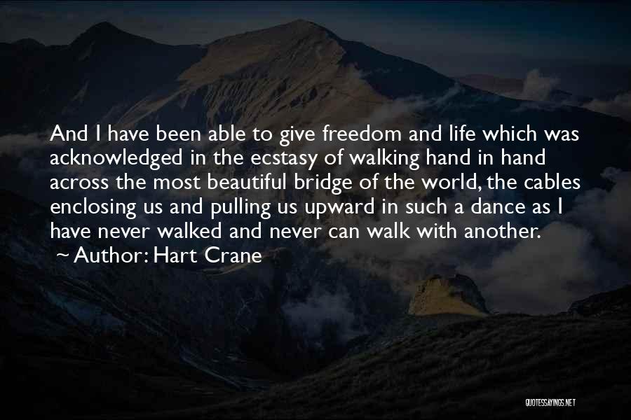 Hart Crane Quotes: And I Have Been Able To Give Freedom And Life Which Was Acknowledged In The Ecstasy Of Walking Hand In