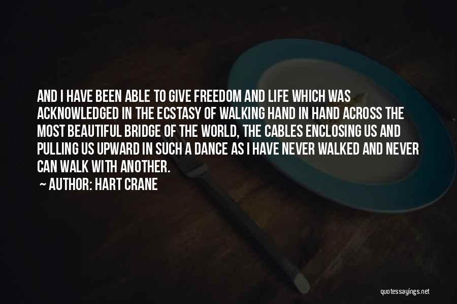 Hart Crane Quotes: And I Have Been Able To Give Freedom And Life Which Was Acknowledged In The Ecstasy Of Walking Hand In