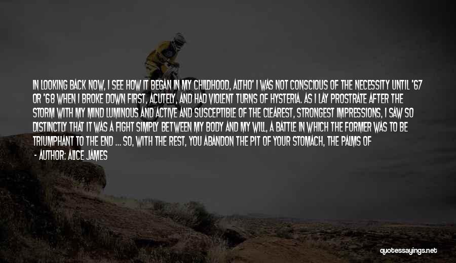 Alice James Quotes: In Looking Back Now, I See How It Began In My Childhood, Altho' I Was Not Conscious Of The Necessity