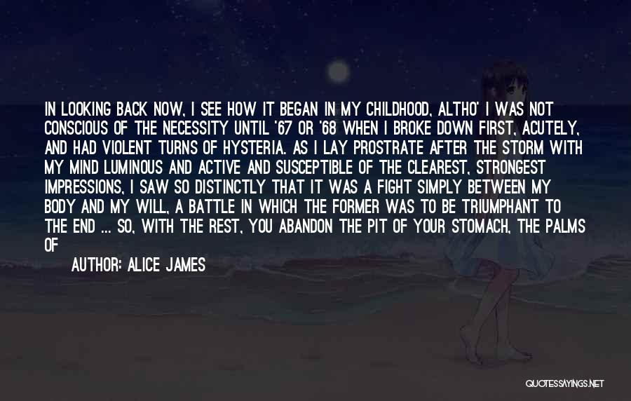 Alice James Quotes: In Looking Back Now, I See How It Began In My Childhood, Altho' I Was Not Conscious Of The Necessity