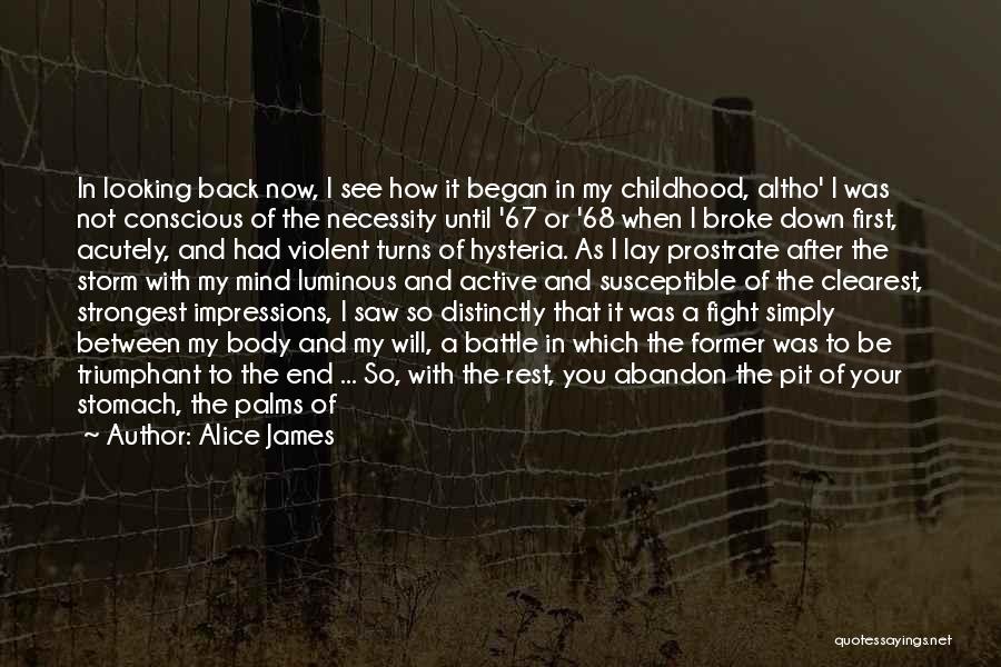 Alice James Quotes: In Looking Back Now, I See How It Began In My Childhood, Altho' I Was Not Conscious Of The Necessity