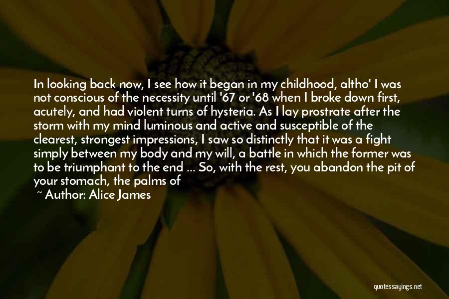 Alice James Quotes: In Looking Back Now, I See How It Began In My Childhood, Altho' I Was Not Conscious Of The Necessity