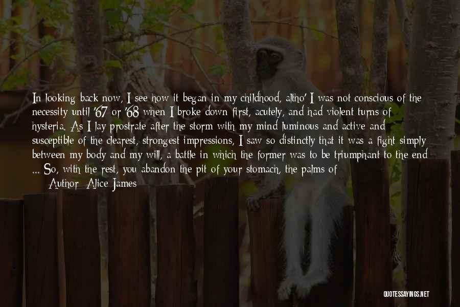 Alice James Quotes: In Looking Back Now, I See How It Began In My Childhood, Altho' I Was Not Conscious Of The Necessity