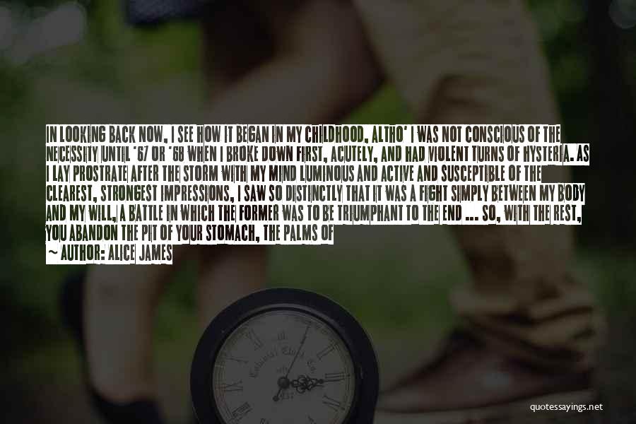 Alice James Quotes: In Looking Back Now, I See How It Began In My Childhood, Altho' I Was Not Conscious Of The Necessity