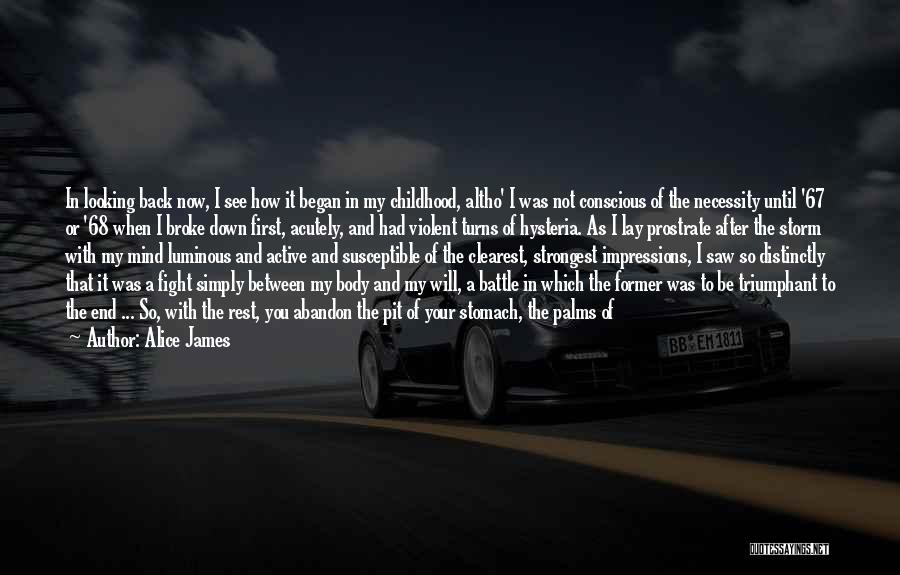 Alice James Quotes: In Looking Back Now, I See How It Began In My Childhood, Altho' I Was Not Conscious Of The Necessity