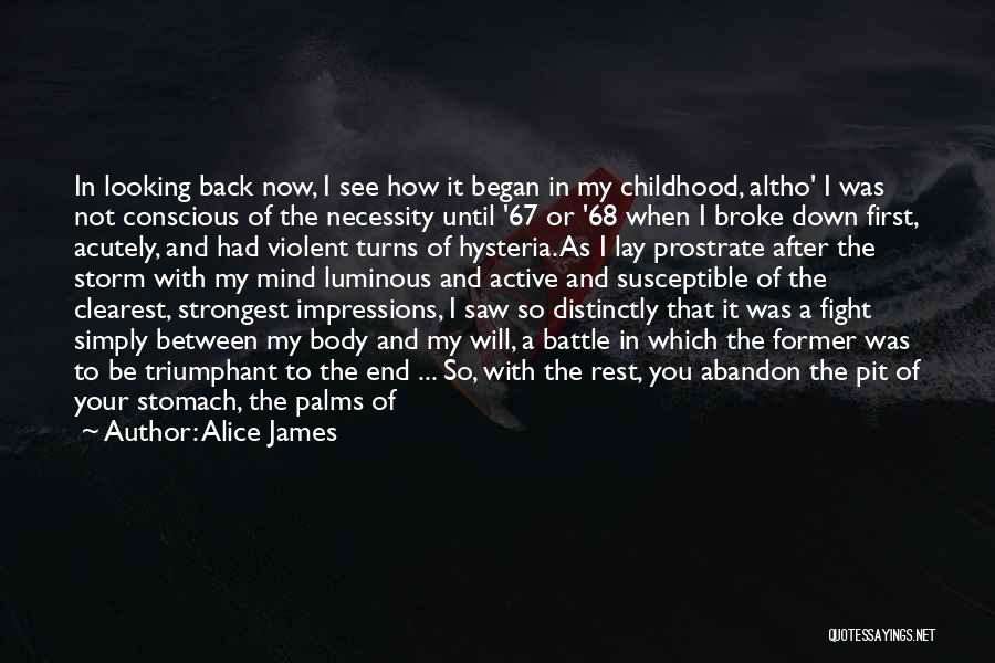 Alice James Quotes: In Looking Back Now, I See How It Began In My Childhood, Altho' I Was Not Conscious Of The Necessity