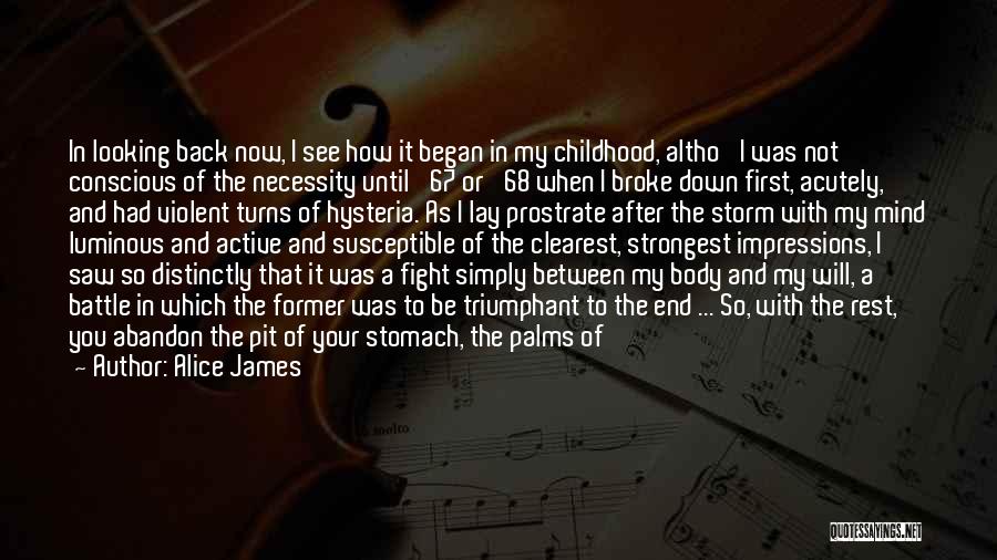 Alice James Quotes: In Looking Back Now, I See How It Began In My Childhood, Altho' I Was Not Conscious Of The Necessity