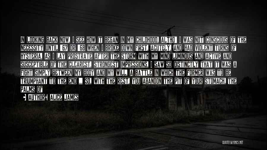 Alice James Quotes: In Looking Back Now, I See How It Began In My Childhood, Altho' I Was Not Conscious Of The Necessity