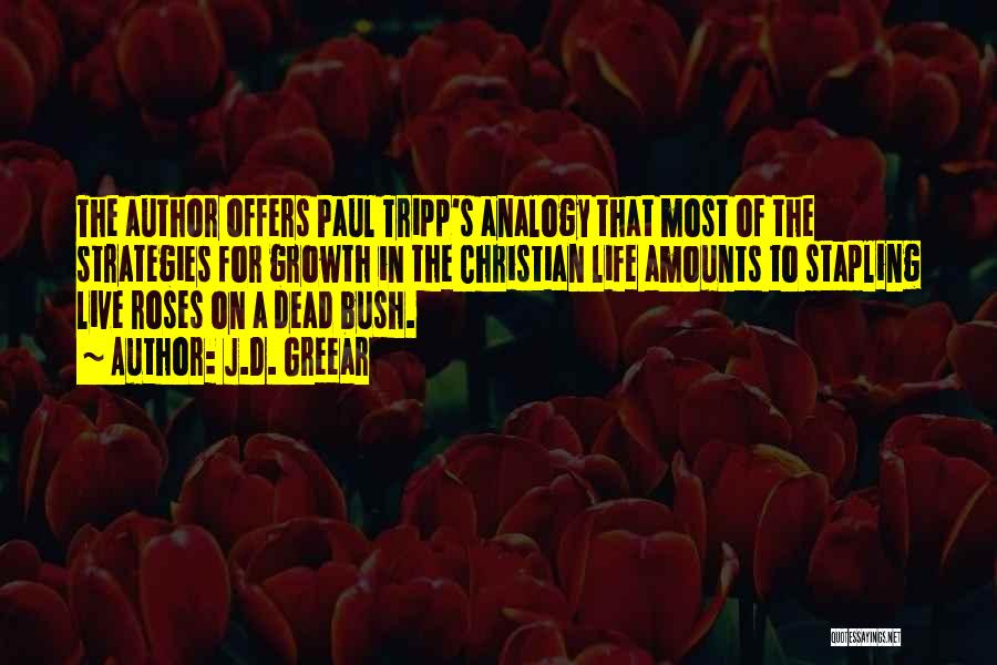 J.D. Greear Quotes: The Author Offers Paul Tripp's Analogy That Most Of The Strategies For Growth In The Christian Life Amounts To Stapling