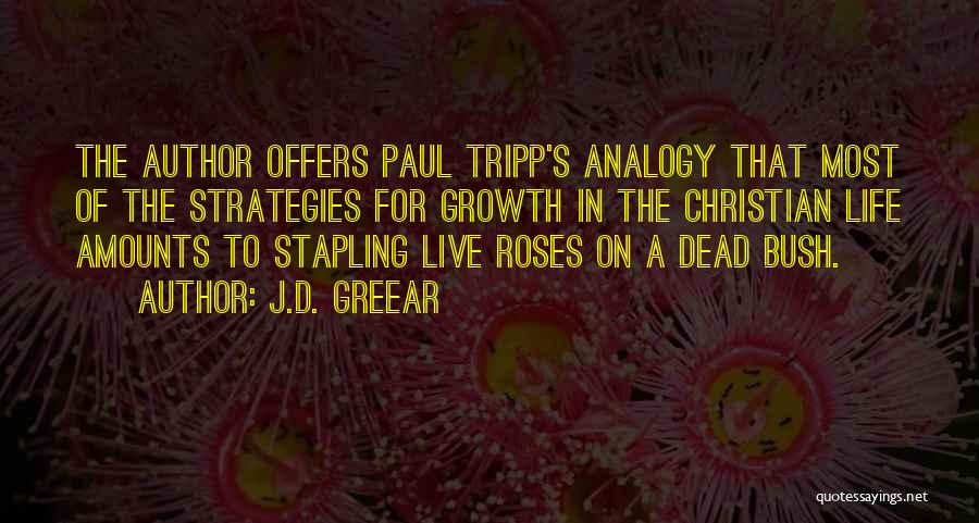 J.D. Greear Quotes: The Author Offers Paul Tripp's Analogy That Most Of The Strategies For Growth In The Christian Life Amounts To Stapling