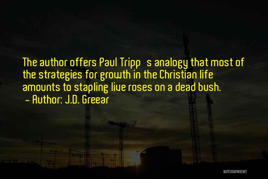 J.D. Greear Quotes: The Author Offers Paul Tripp's Analogy That Most Of The Strategies For Growth In The Christian Life Amounts To Stapling