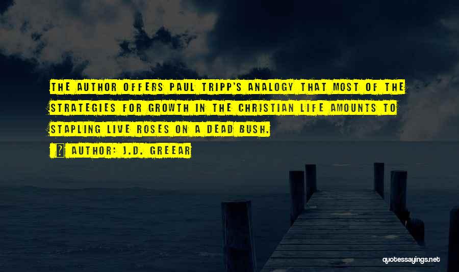 J.D. Greear Quotes: The Author Offers Paul Tripp's Analogy That Most Of The Strategies For Growth In The Christian Life Amounts To Stapling
