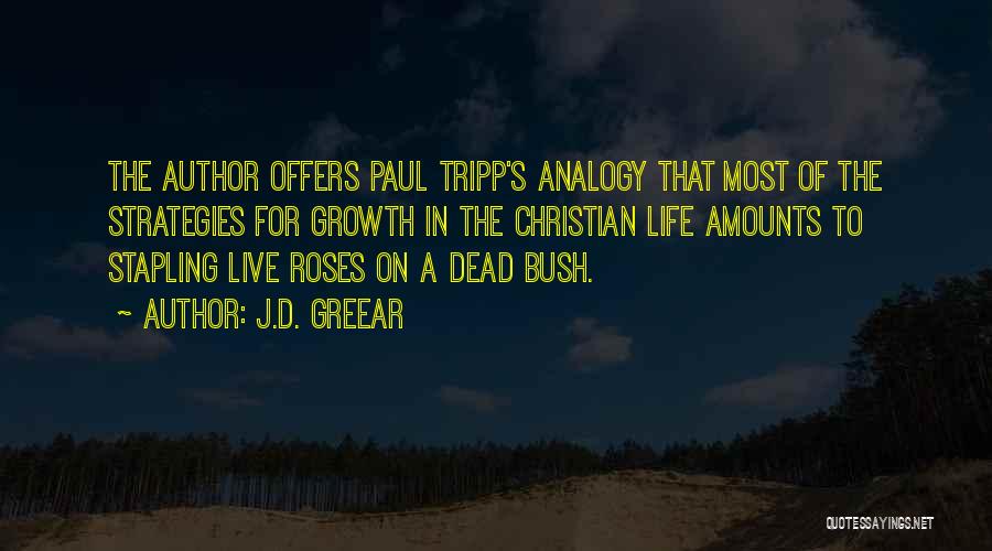 J.D. Greear Quotes: The Author Offers Paul Tripp's Analogy That Most Of The Strategies For Growth In The Christian Life Amounts To Stapling