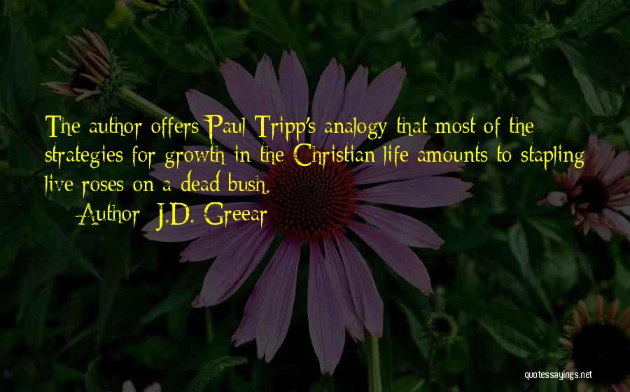 J.D. Greear Quotes: The Author Offers Paul Tripp's Analogy That Most Of The Strategies For Growth In The Christian Life Amounts To Stapling