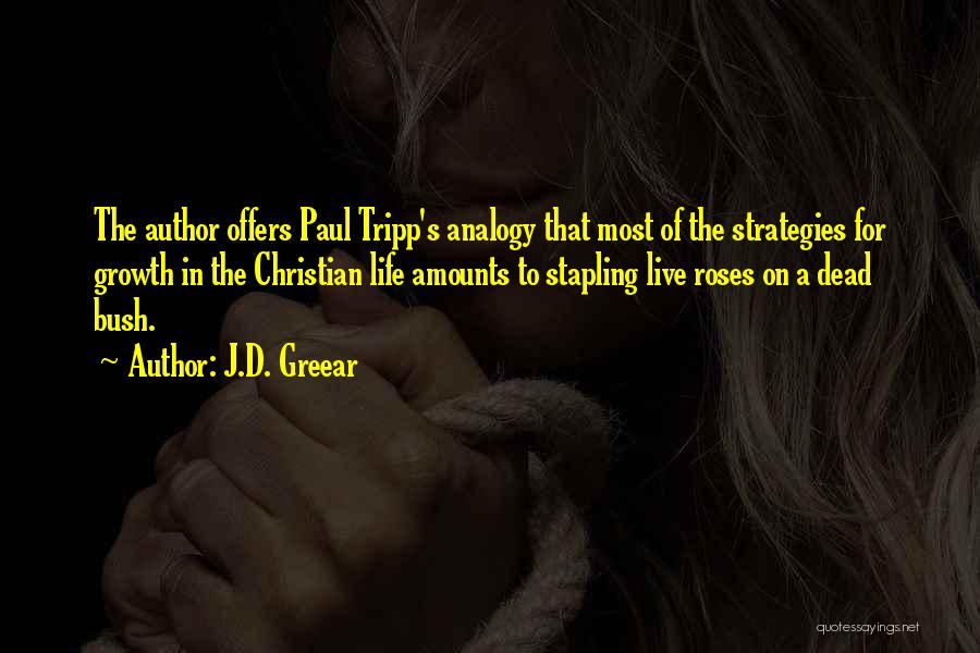 J.D. Greear Quotes: The Author Offers Paul Tripp's Analogy That Most Of The Strategies For Growth In The Christian Life Amounts To Stapling