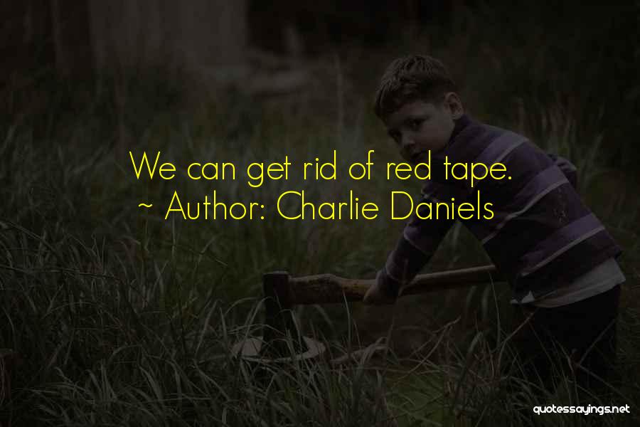Charlie Daniels Quotes: We Can Get Rid Of Red Tape.
