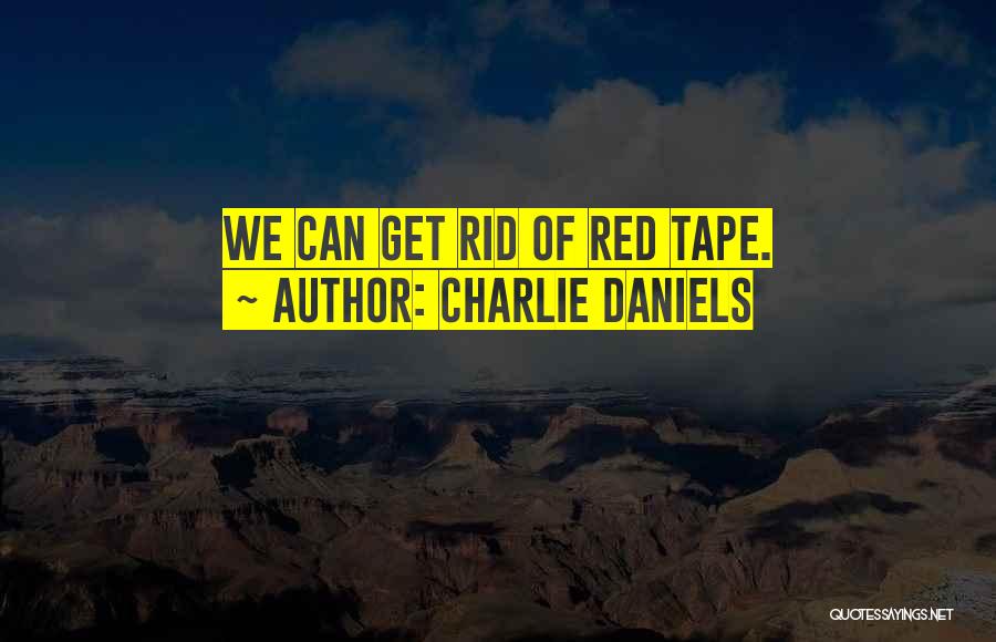Charlie Daniels Quotes: We Can Get Rid Of Red Tape.