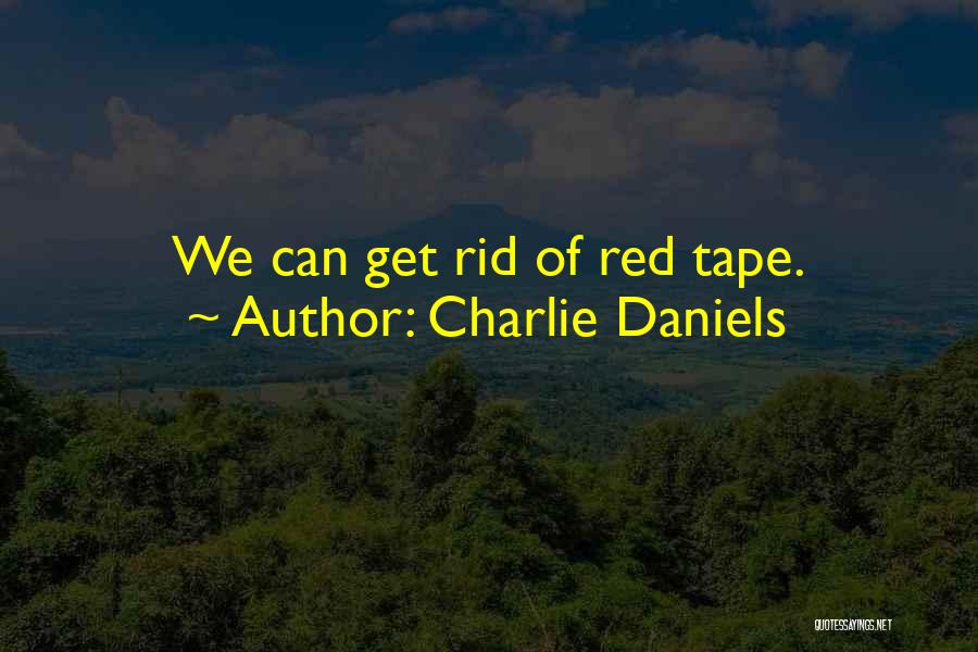 Charlie Daniels Quotes: We Can Get Rid Of Red Tape.