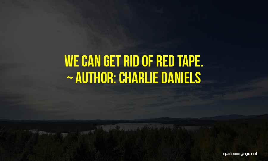 Charlie Daniels Quotes: We Can Get Rid Of Red Tape.