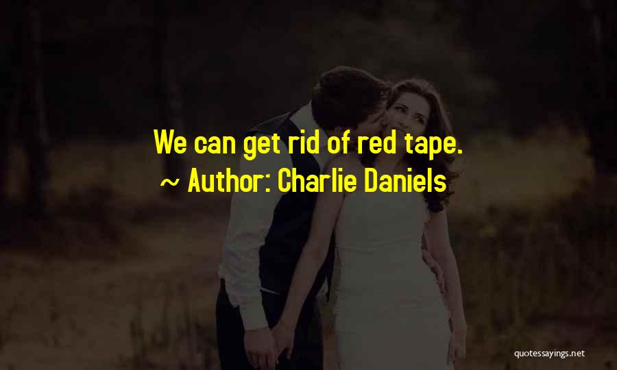 Charlie Daniels Quotes: We Can Get Rid Of Red Tape.