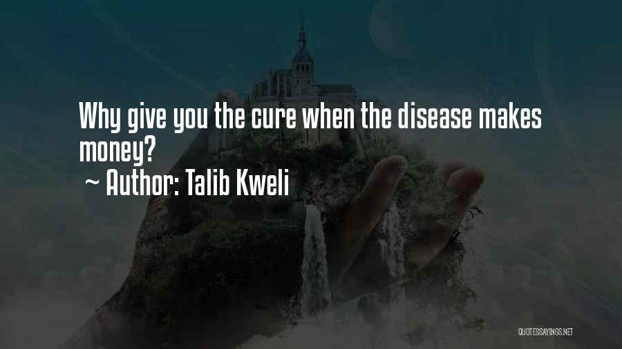 Talib Kweli Quotes: Why Give You The Cure When The Disease Makes Money?