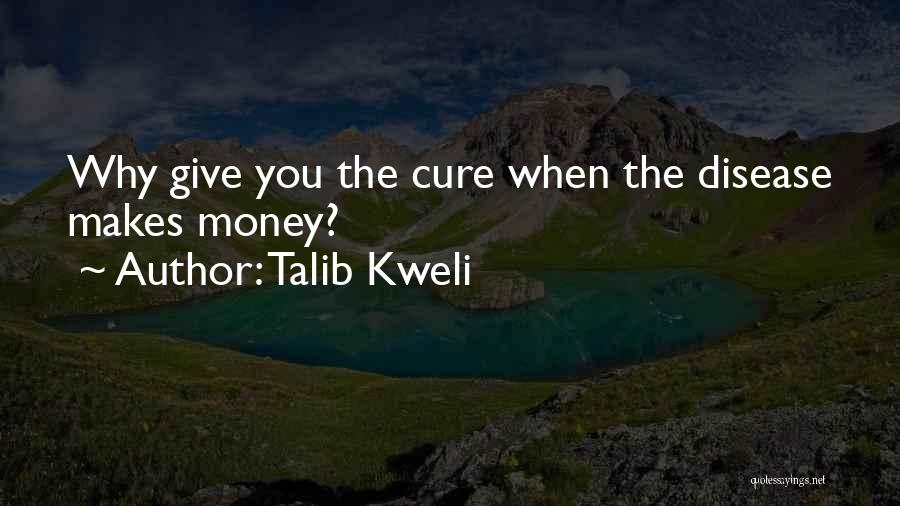 Talib Kweli Quotes: Why Give You The Cure When The Disease Makes Money?