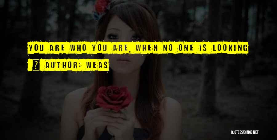 Weas Quotes: You Are Who You Are, When No One Is Looking