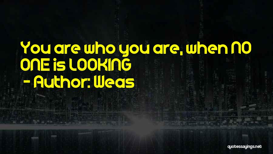 Weas Quotes: You Are Who You Are, When No One Is Looking