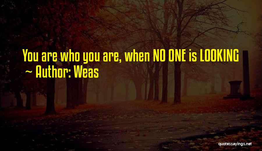 Weas Quotes: You Are Who You Are, When No One Is Looking