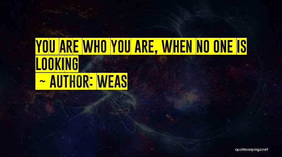 Weas Quotes: You Are Who You Are, When No One Is Looking