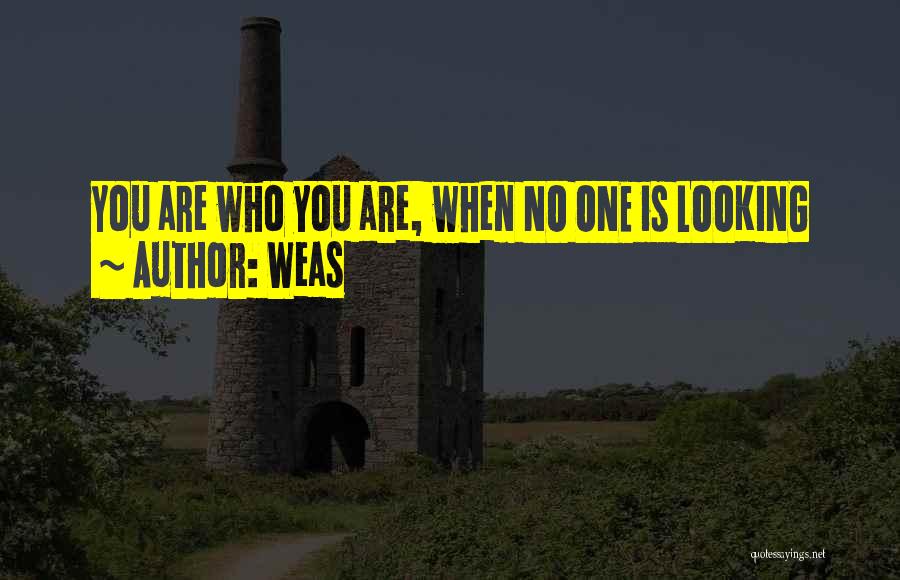 Weas Quotes: You Are Who You Are, When No One Is Looking