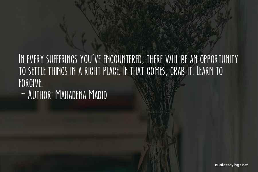 Mahadena Madid Quotes: In Every Sufferings You've Encountered, There Will Be An Opportunity To Settle Things In A Right Place. If That Comes,