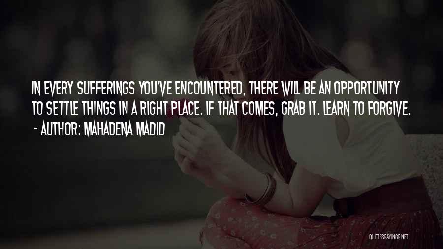 Mahadena Madid Quotes: In Every Sufferings You've Encountered, There Will Be An Opportunity To Settle Things In A Right Place. If That Comes,