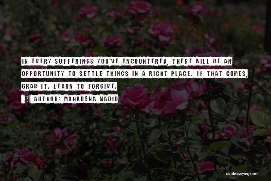 Mahadena Madid Quotes: In Every Sufferings You've Encountered, There Will Be An Opportunity To Settle Things In A Right Place. If That Comes,