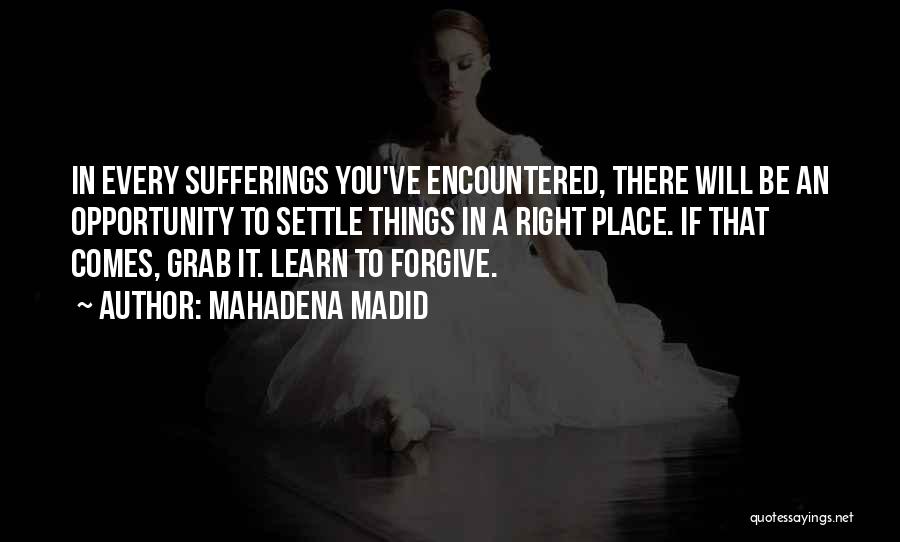 Mahadena Madid Quotes: In Every Sufferings You've Encountered, There Will Be An Opportunity To Settle Things In A Right Place. If That Comes,