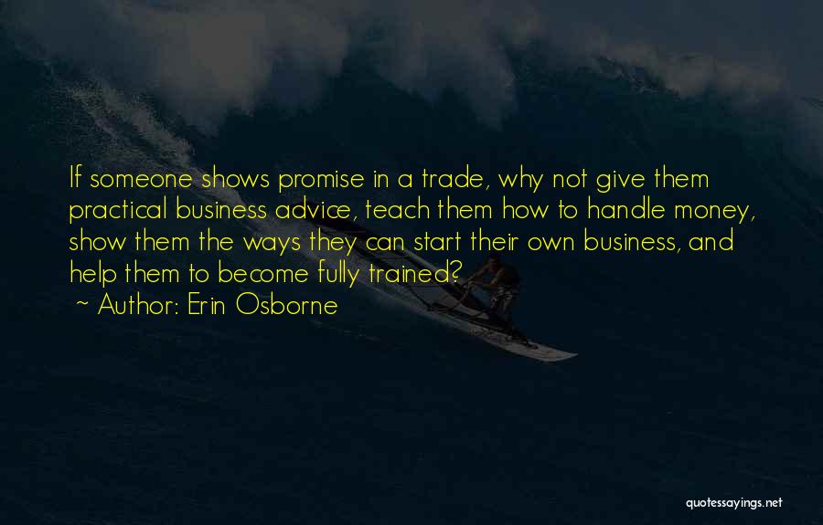 Erin Osborne Quotes: If Someone Shows Promise In A Trade, Why Not Give Them Practical Business Advice, Teach Them How To Handle Money,