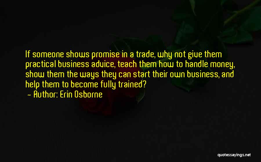 Erin Osborne Quotes: If Someone Shows Promise In A Trade, Why Not Give Them Practical Business Advice, Teach Them How To Handle Money,