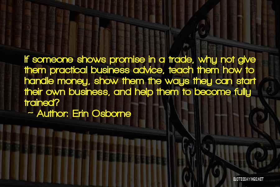 Erin Osborne Quotes: If Someone Shows Promise In A Trade, Why Not Give Them Practical Business Advice, Teach Them How To Handle Money,