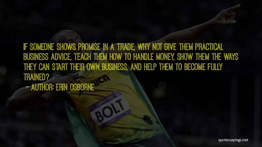 Erin Osborne Quotes: If Someone Shows Promise In A Trade, Why Not Give Them Practical Business Advice, Teach Them How To Handle Money,