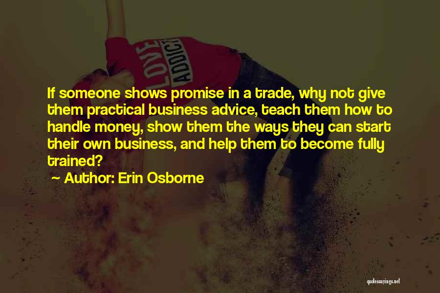 Erin Osborne Quotes: If Someone Shows Promise In A Trade, Why Not Give Them Practical Business Advice, Teach Them How To Handle Money,