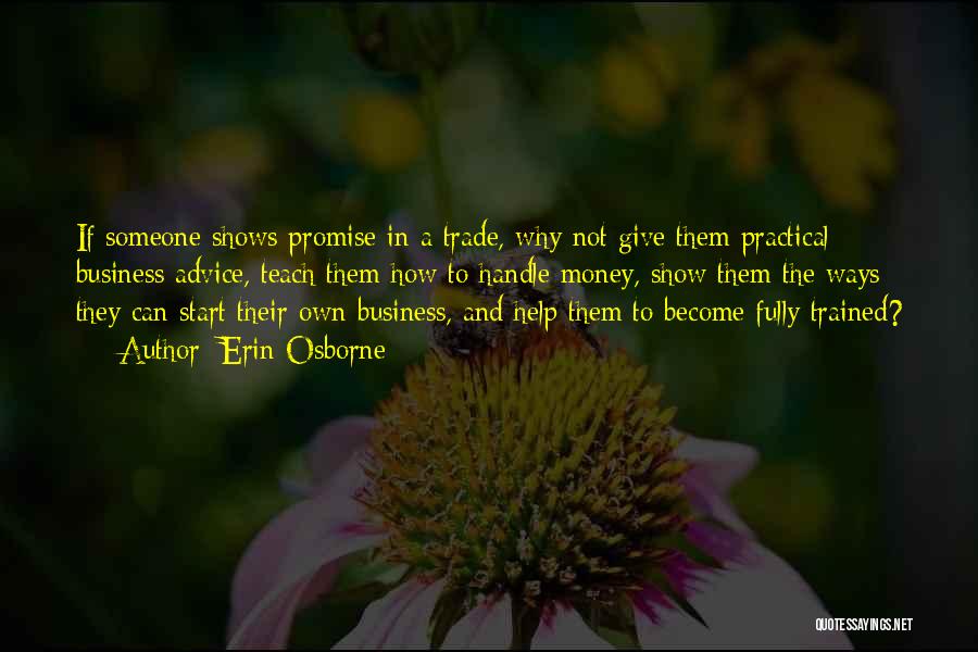 Erin Osborne Quotes: If Someone Shows Promise In A Trade, Why Not Give Them Practical Business Advice, Teach Them How To Handle Money,