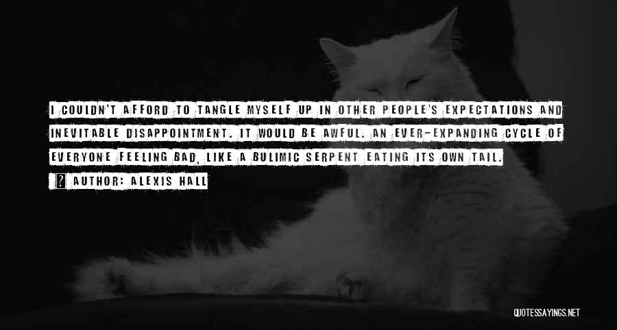 Alexis Hall Quotes: I Couldn't Afford To Tangle Myself Up In Other People's Expectations And Inevitable Disappointment. It Would Be Awful. An Ever-expanding