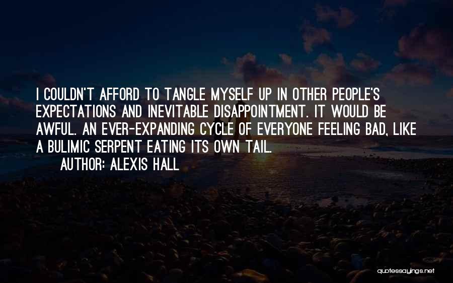 Alexis Hall Quotes: I Couldn't Afford To Tangle Myself Up In Other People's Expectations And Inevitable Disappointment. It Would Be Awful. An Ever-expanding