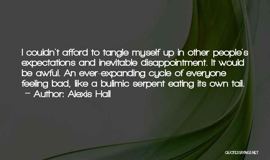 Alexis Hall Quotes: I Couldn't Afford To Tangle Myself Up In Other People's Expectations And Inevitable Disappointment. It Would Be Awful. An Ever-expanding