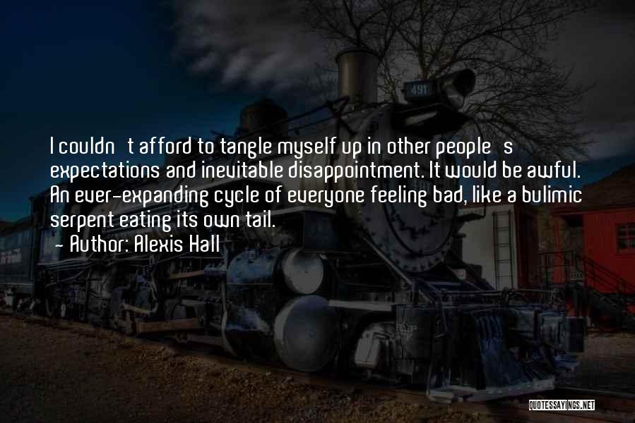 Alexis Hall Quotes: I Couldn't Afford To Tangle Myself Up In Other People's Expectations And Inevitable Disappointment. It Would Be Awful. An Ever-expanding